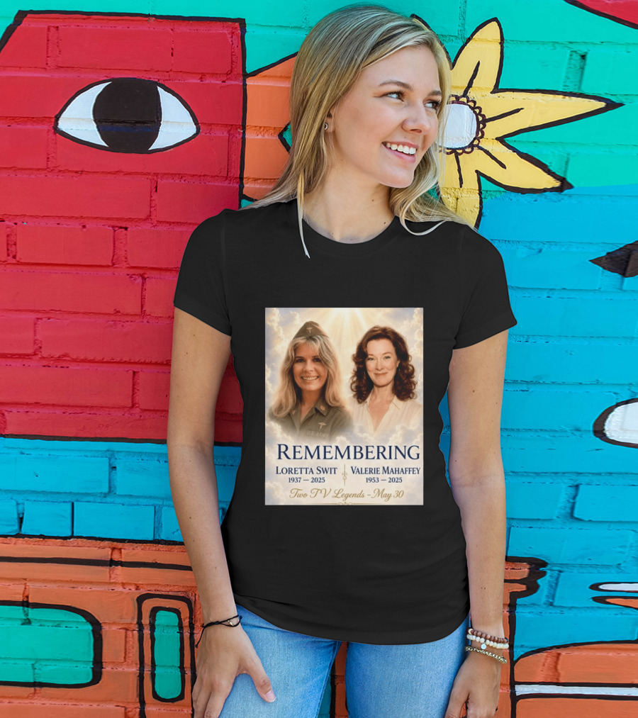 Remembering Loretta Swit 1937 2025 Valerie Mahaffey 1953 2025 Two TV Legends May 30 T-Shirt
