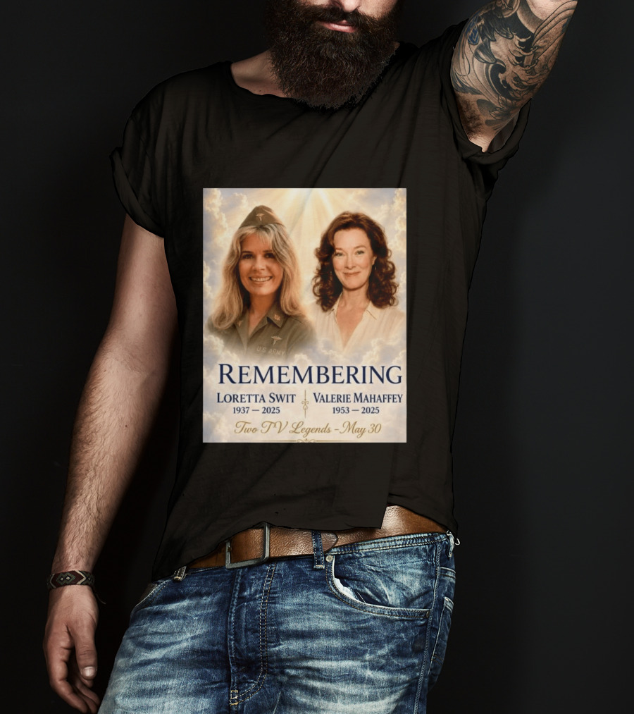 Remembering Loretta Swit 1937 2025 Valerie Mahaffey 1953 2025 Two TV Legends May 30 T-Shirt