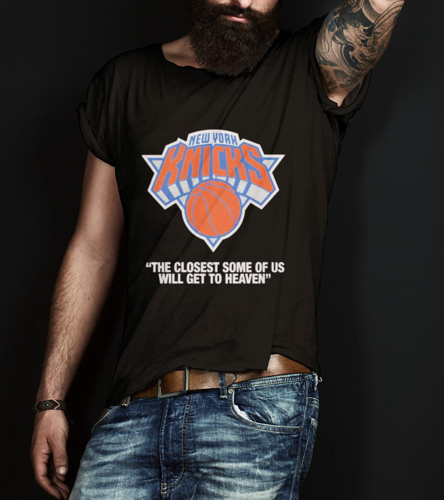New York Knicks The Closest Some Of Us Will Get To Heaven T-Shirt