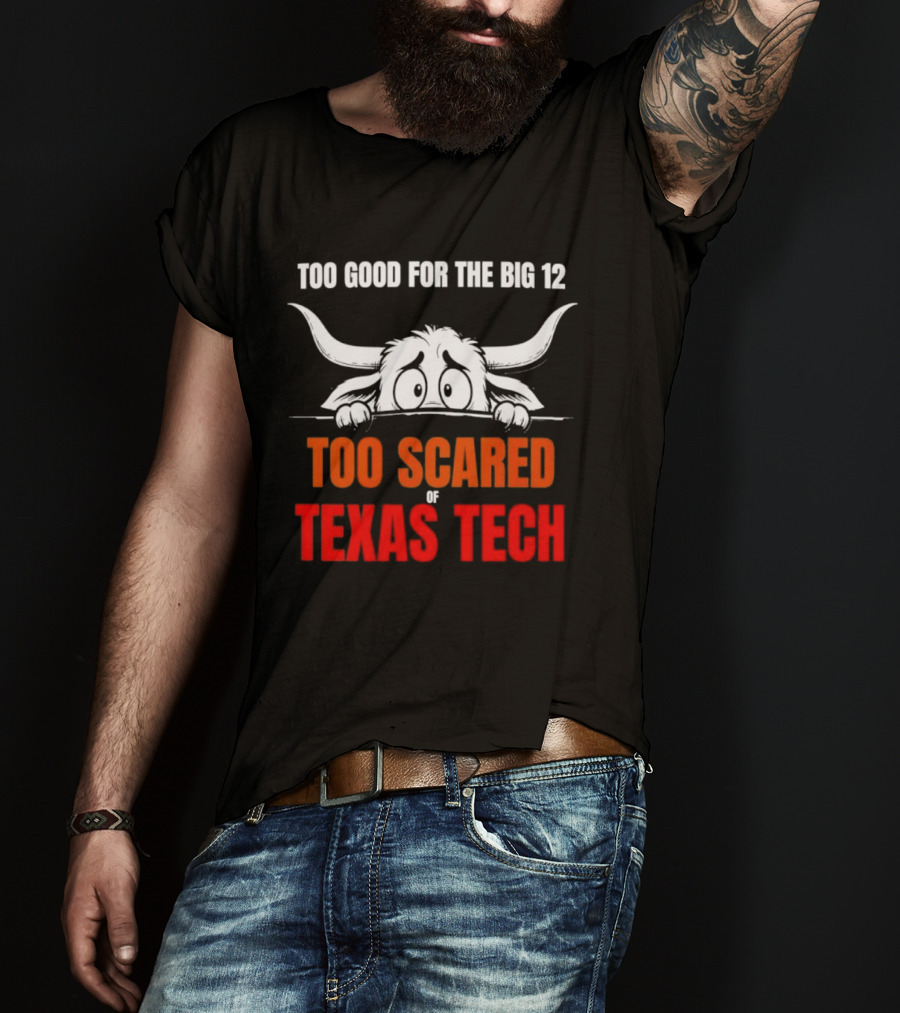 Texas Tech Too Scared Too Good For The Big 12 T-Shirt