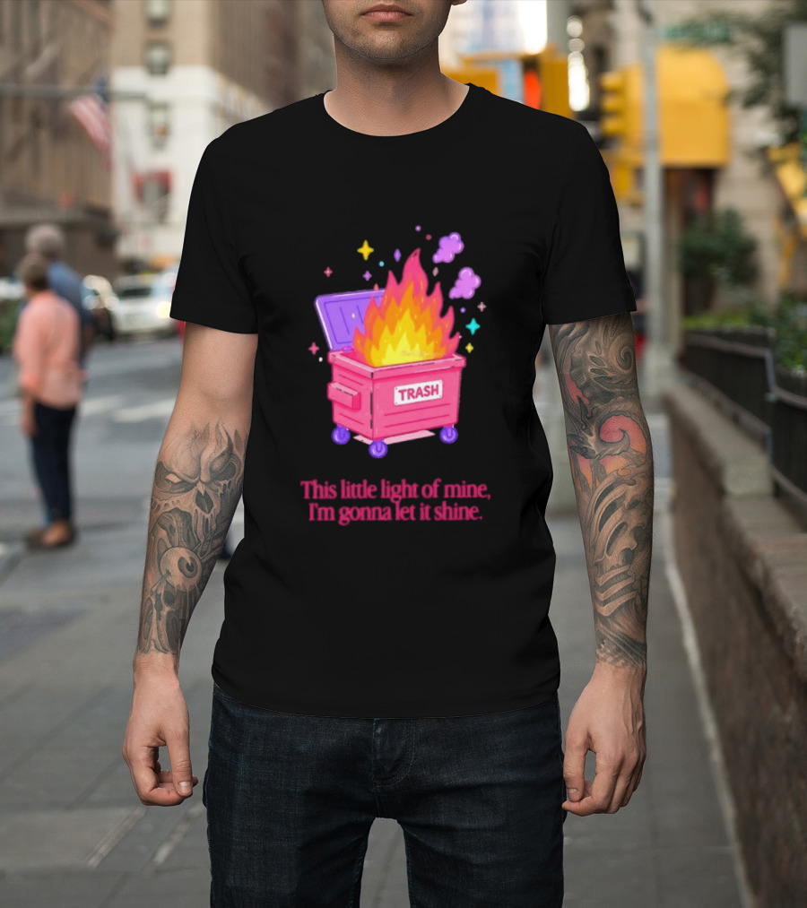 Trash Fire This Little Light Of Mine I'm Gonna Let It Shine Dumpster Flames T-Shirt