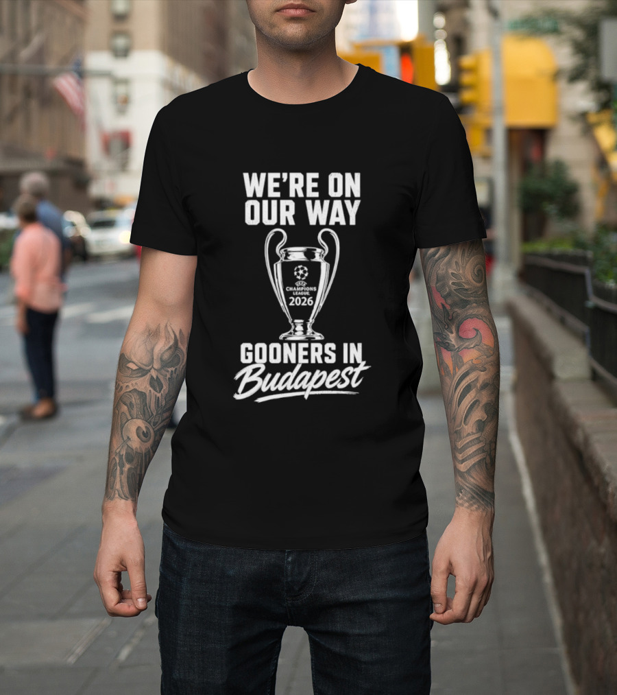 We're On Our Way Gooners In Budapest Champions 2026 T-Shirt