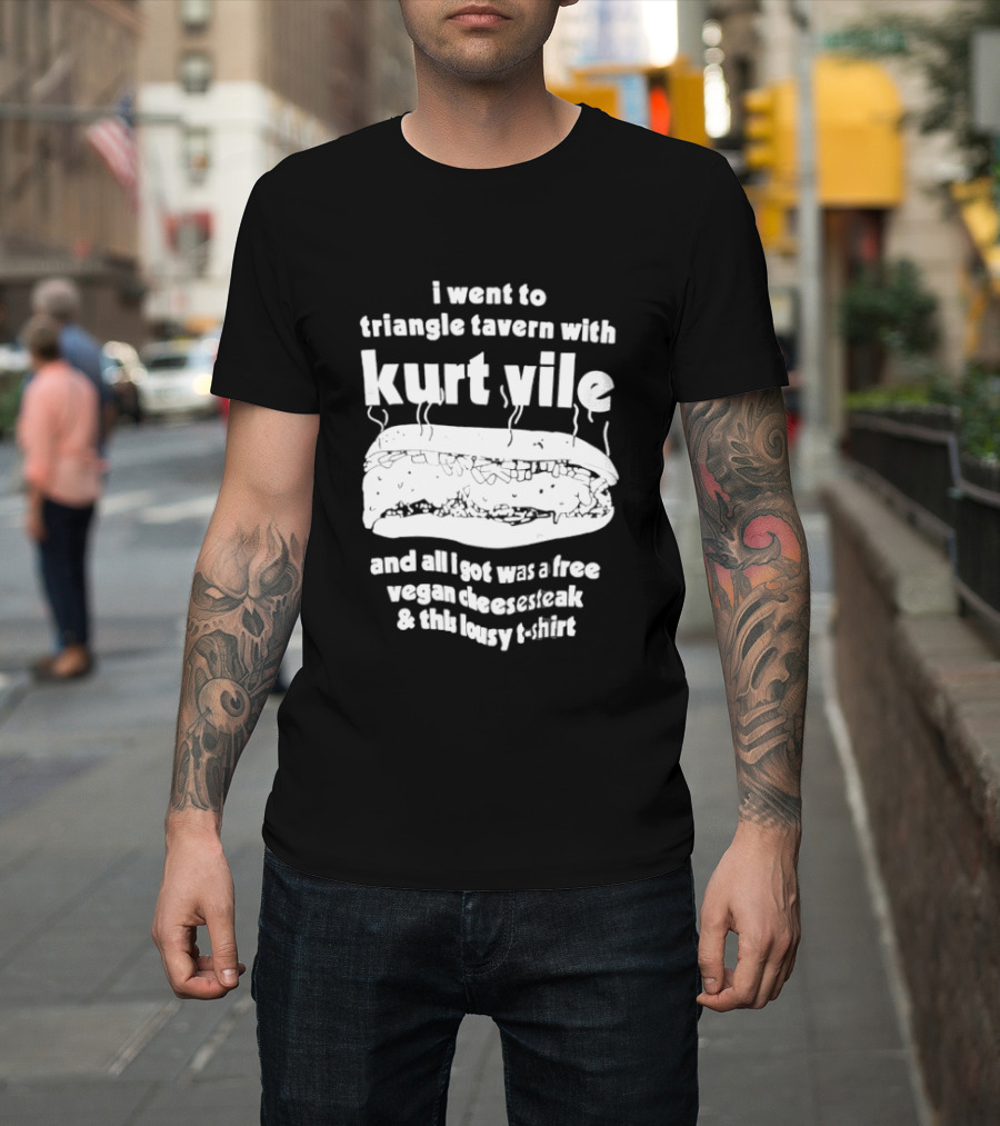 I Went To Triangle Tavern With Kurt Vile Free Vegan Cheesesteak And This Lousy Thirt T-Shirt