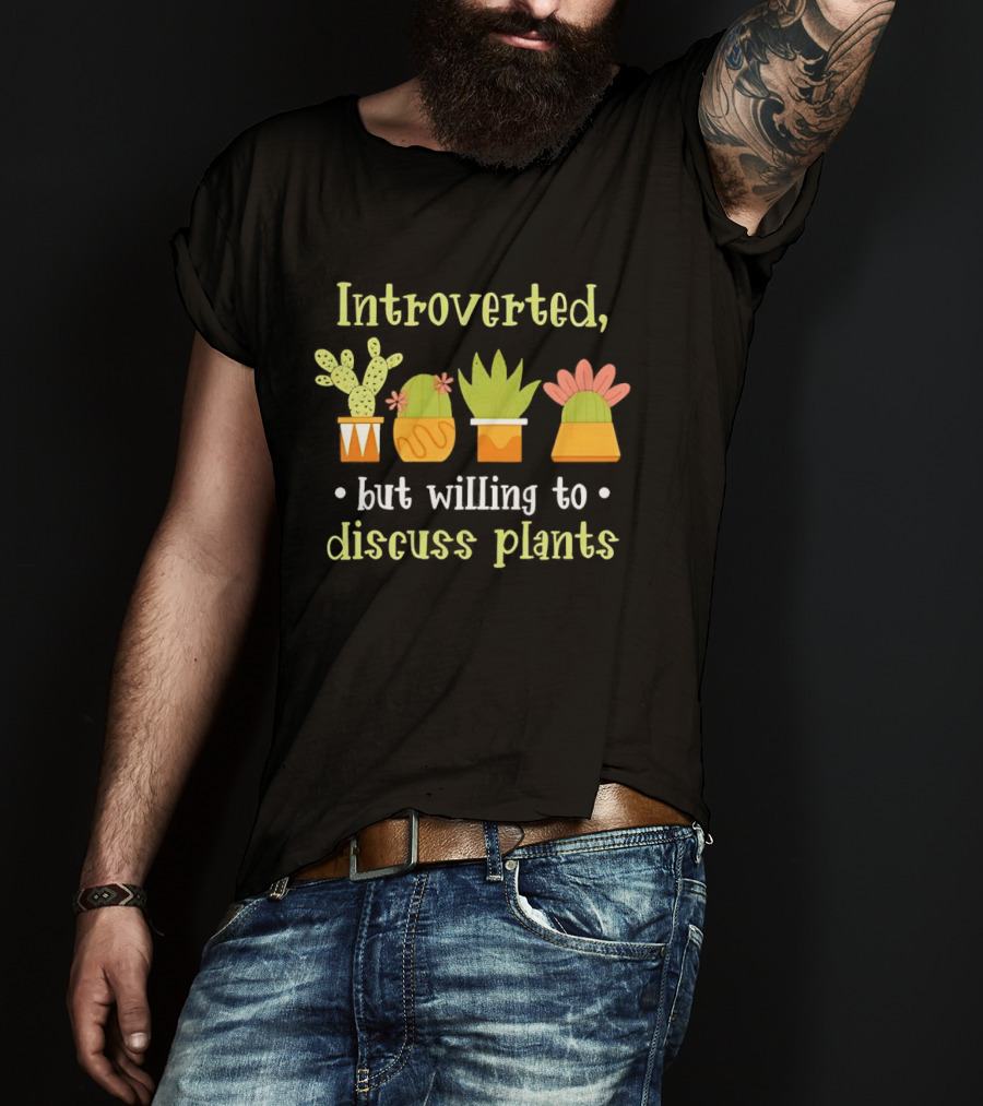 Introverted But Willing To Discuss Plants Succulent Gardening Houseplant T-Shirt