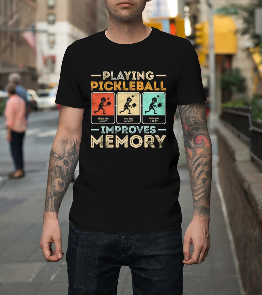 Playing Pickleball Improves Memory What's The Score Who Just Served Were You 1 Or 2 T-Shirt