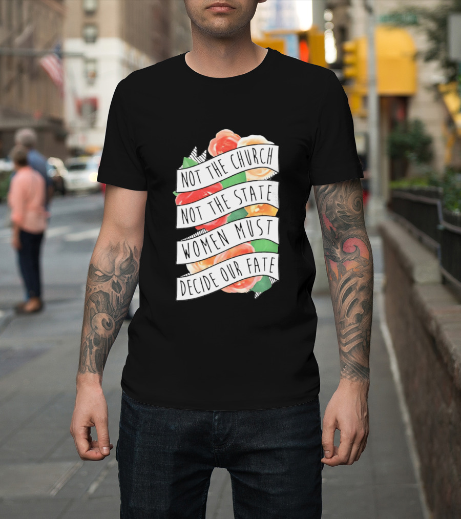 Not The Church Not The State Women Must Decide Our Fate Floral T-Shirt