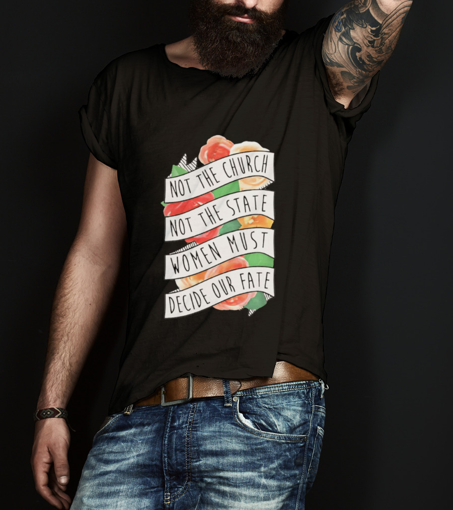 Not The Church Not The State Women Must Decide Our Fate Floral T-Shirt