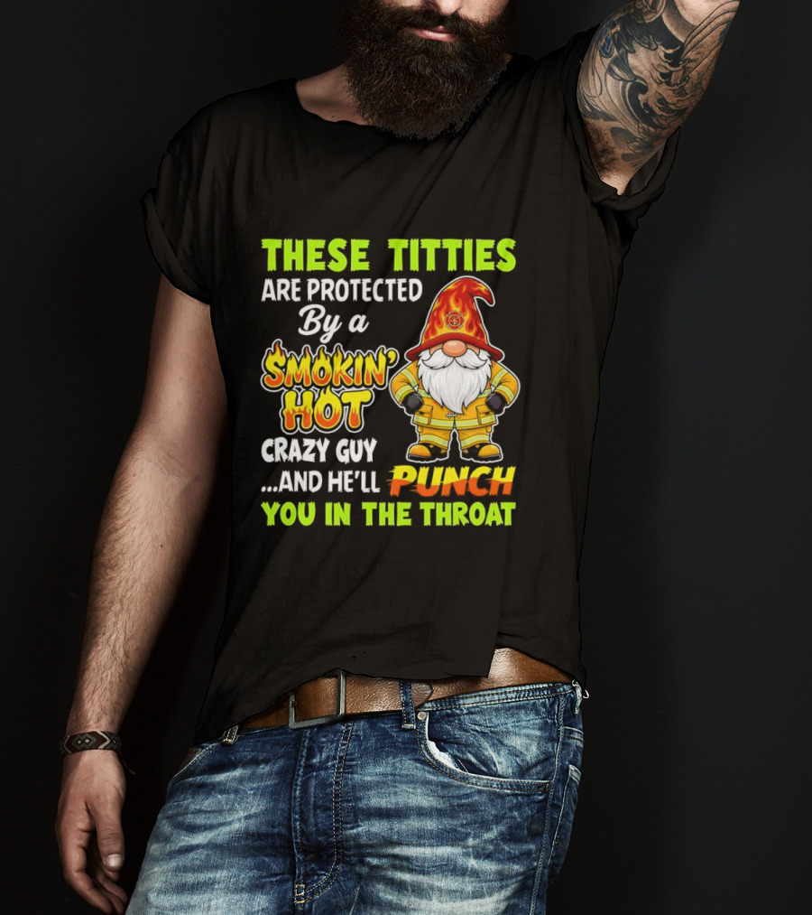 These Titties Are Protected By A Smokin' Hot Crazy Guy Punch You In The Throat Gnome T-Shirt