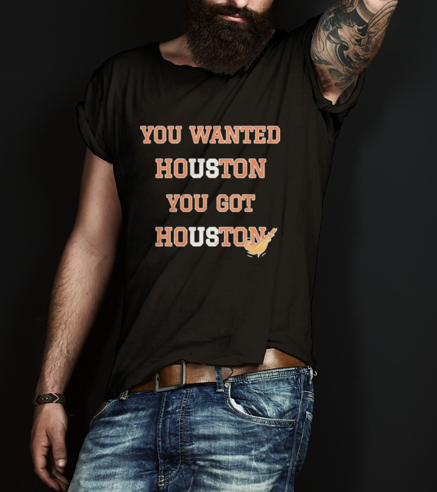 Houston Astros You Wanted Houston You Got Houston Rocket Bat T-Shirt