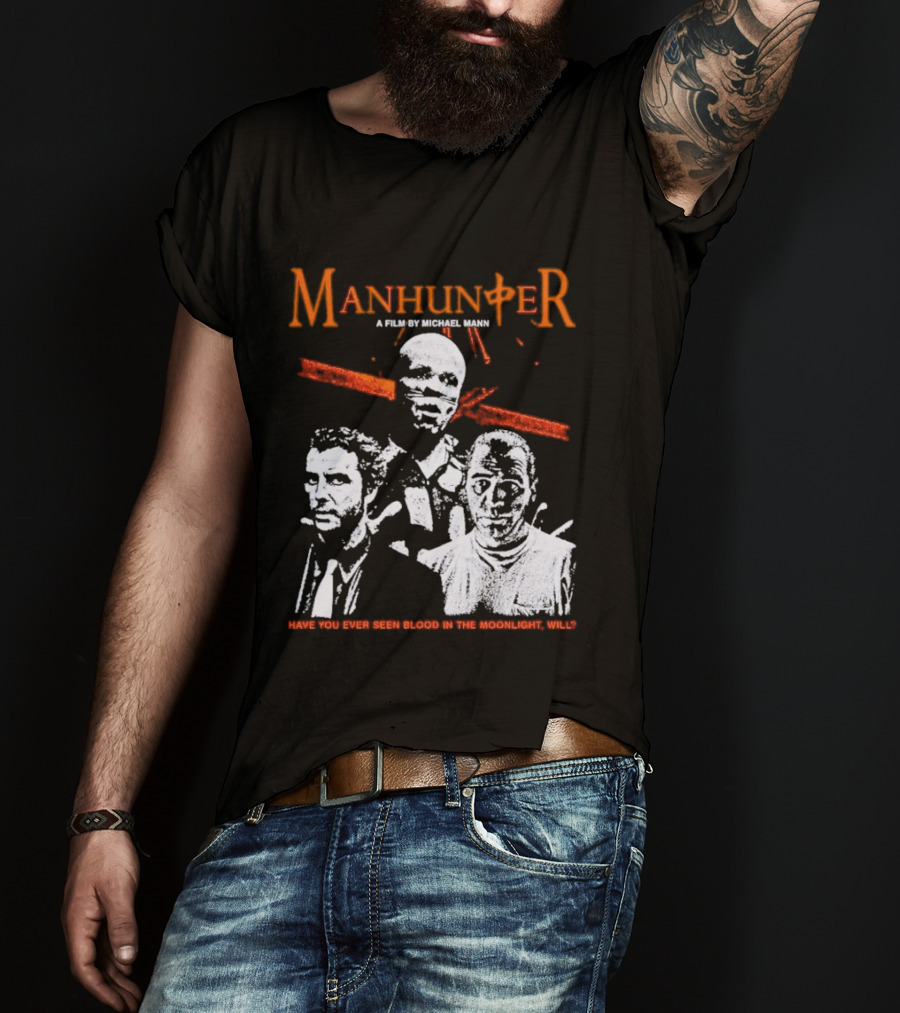 Manhunter A Film By Michael Mann Have You Ever Seen Blood In The Moonlight Will T-Shirt