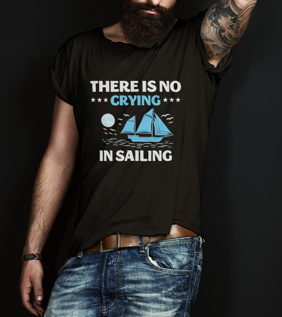 There Is No Crying In Sailing Nautical Boat And Seascape T-Shirt