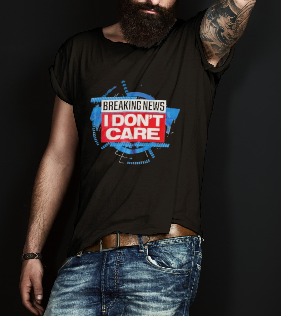 Breaking News I Don't Care Bold Statement Trend T-Shirt