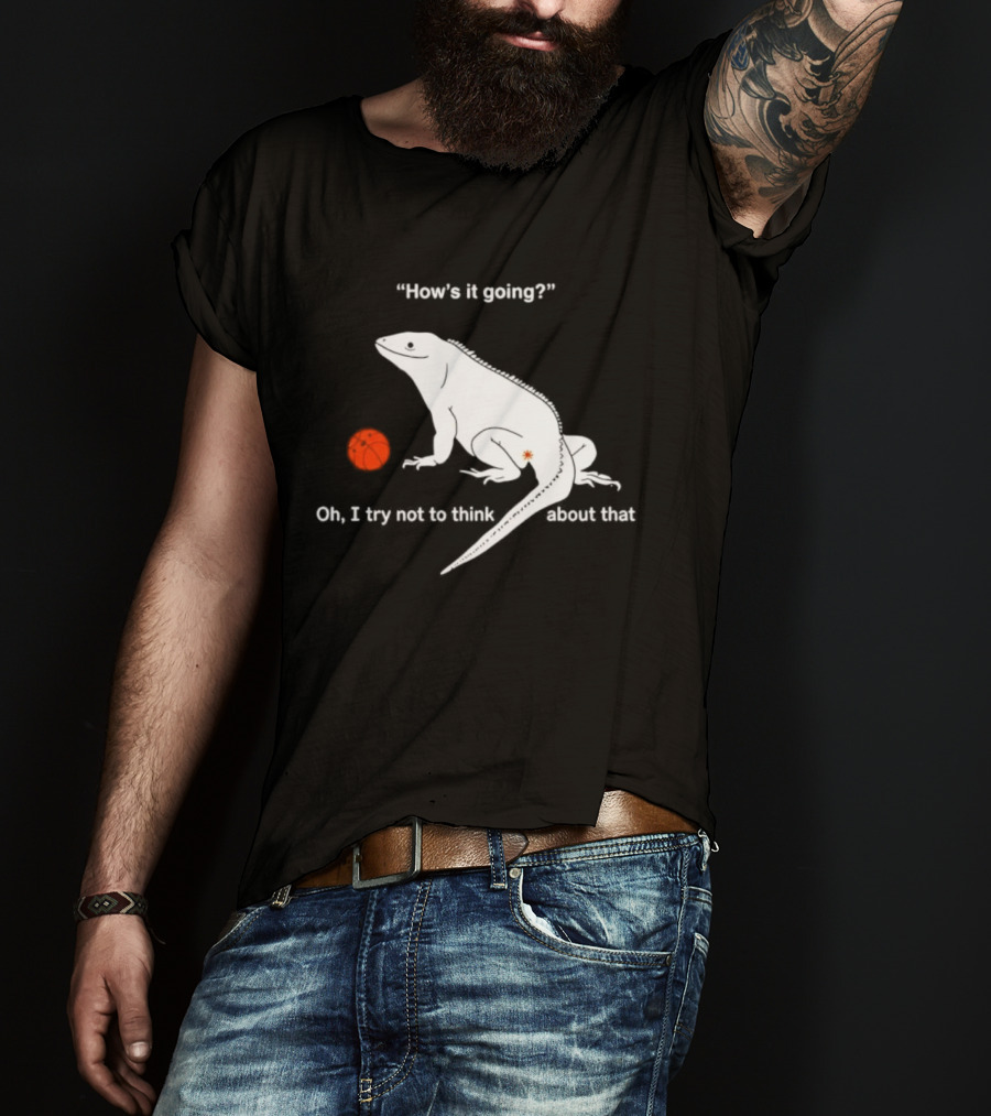 Iguana How's It Going Oh I Try Not To Think About That With Basketball T-Shirt