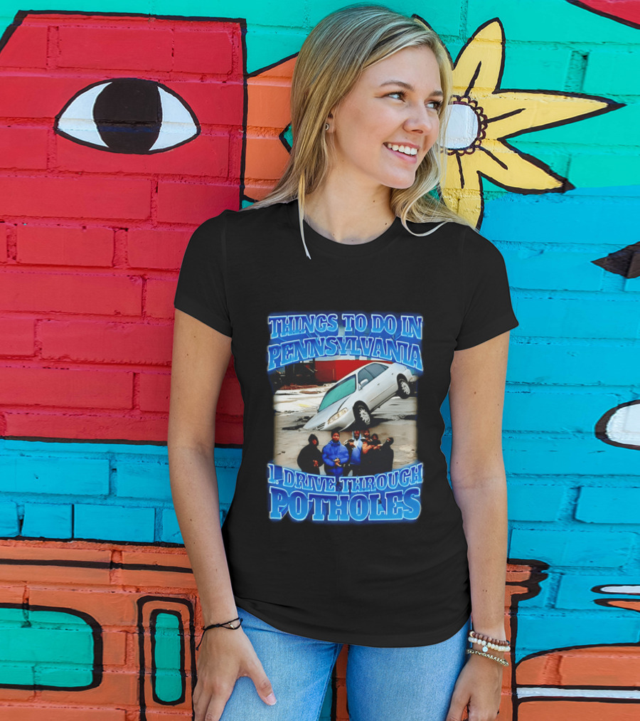 Things To Do In Pennsylvania 1 Drive Through Potholes Car Jumping Road Fun T-Shirt