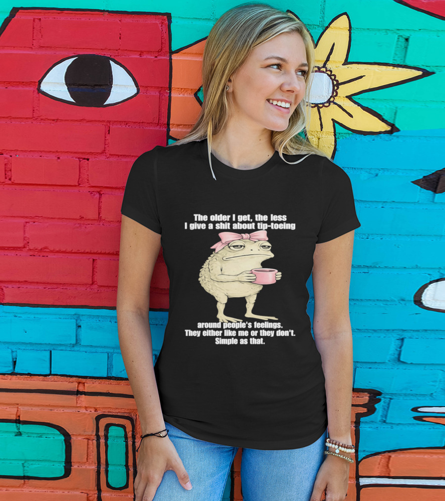 Toad With Coffee The Older I Get The Less I Give A Shit About Tip Toeing Feelings They Either Like Me Or They Dont Simple As That T-Shirt