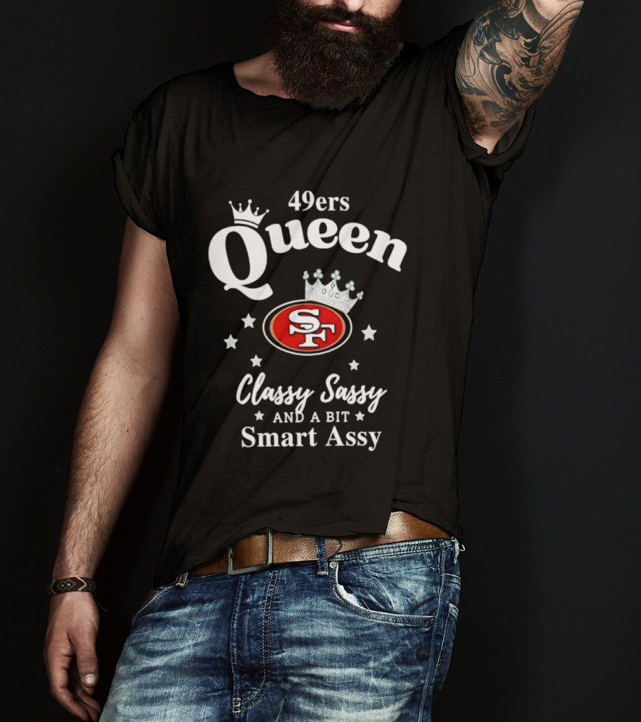 San Francisco 49ers Queen Classy Sassy Smart Assy T-Shirt
