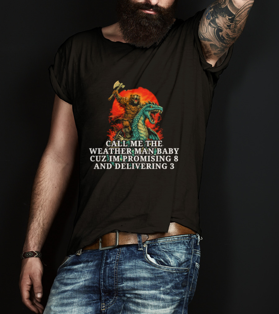 Call Me The Weather Man Baby Cuz Im Promising 8 And Delivering 3 Bear Riding Rex Axe Sunset T-Shirt
