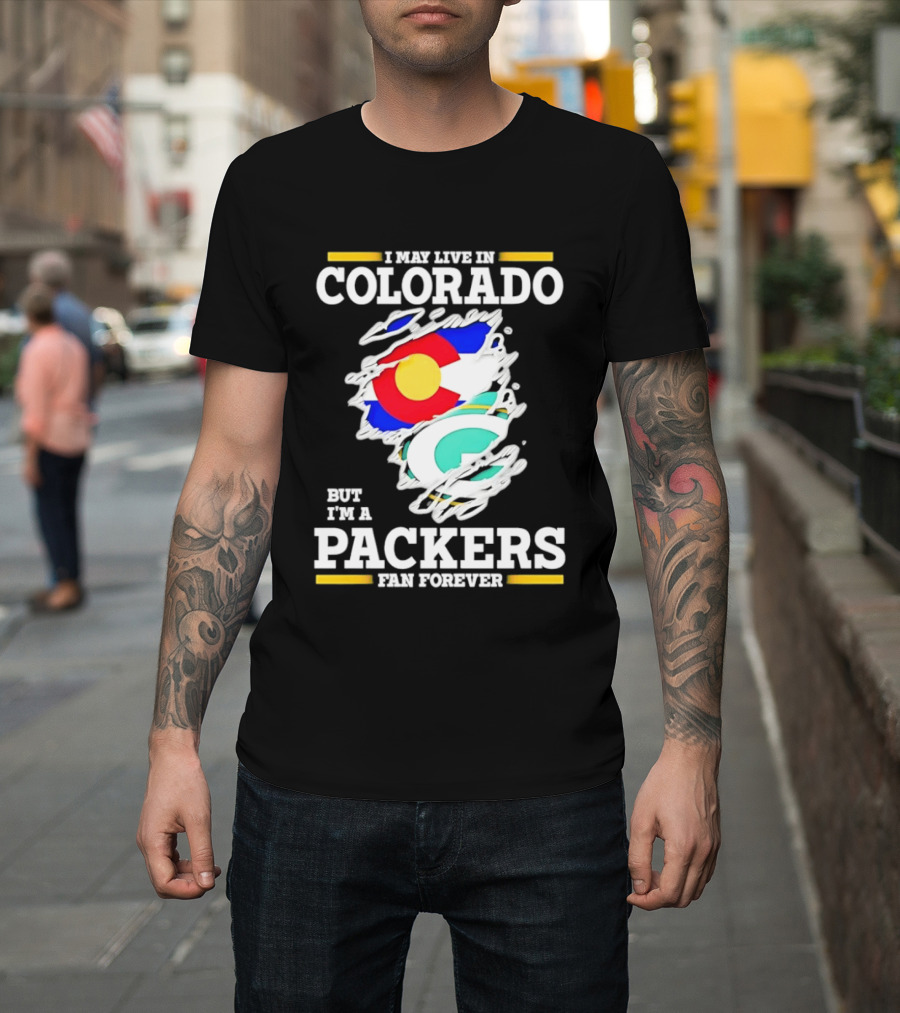 I May Live In Colorado Green Bay Packers Fan Forever T-Shirt