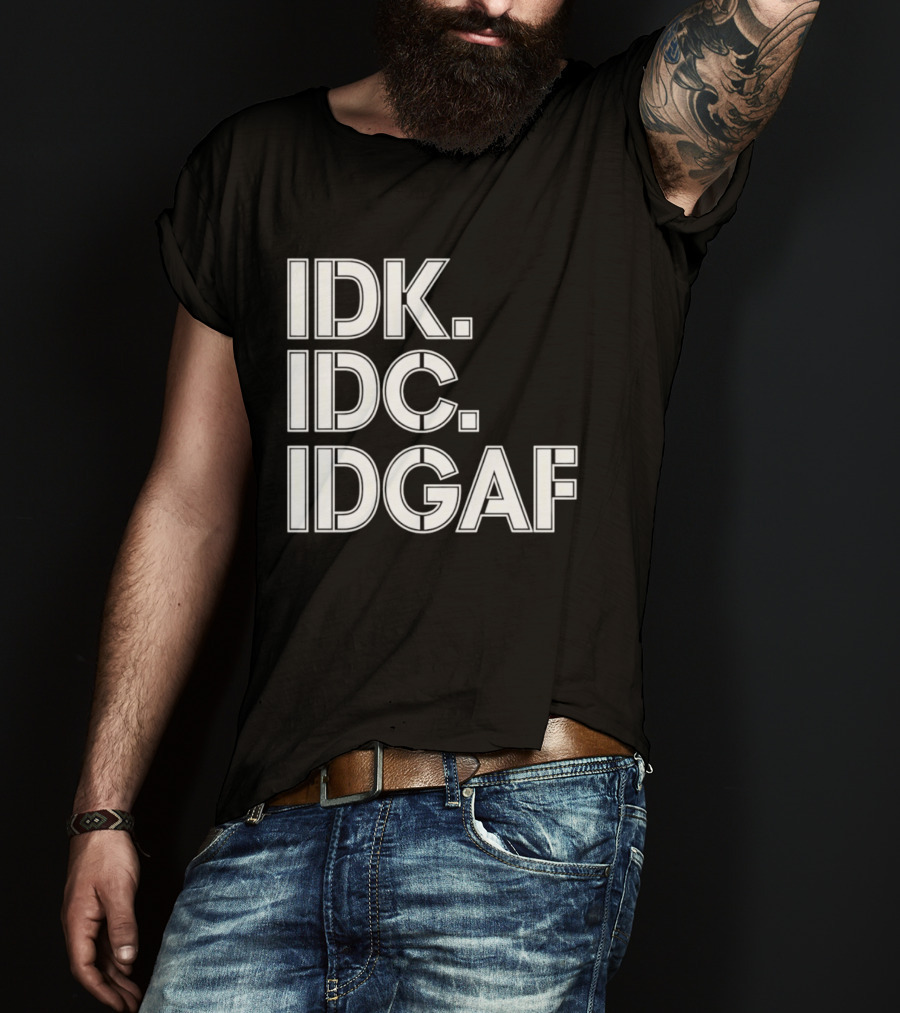 Idk Idc Idgaf T-Shirt