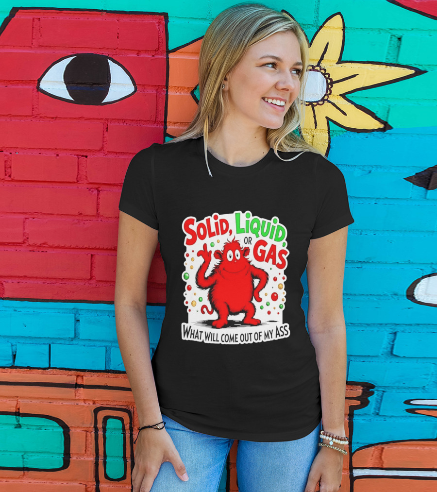Solid Liquid Or Gas What Will Come Out Of My Ass Red Monster Humor T-Shirt