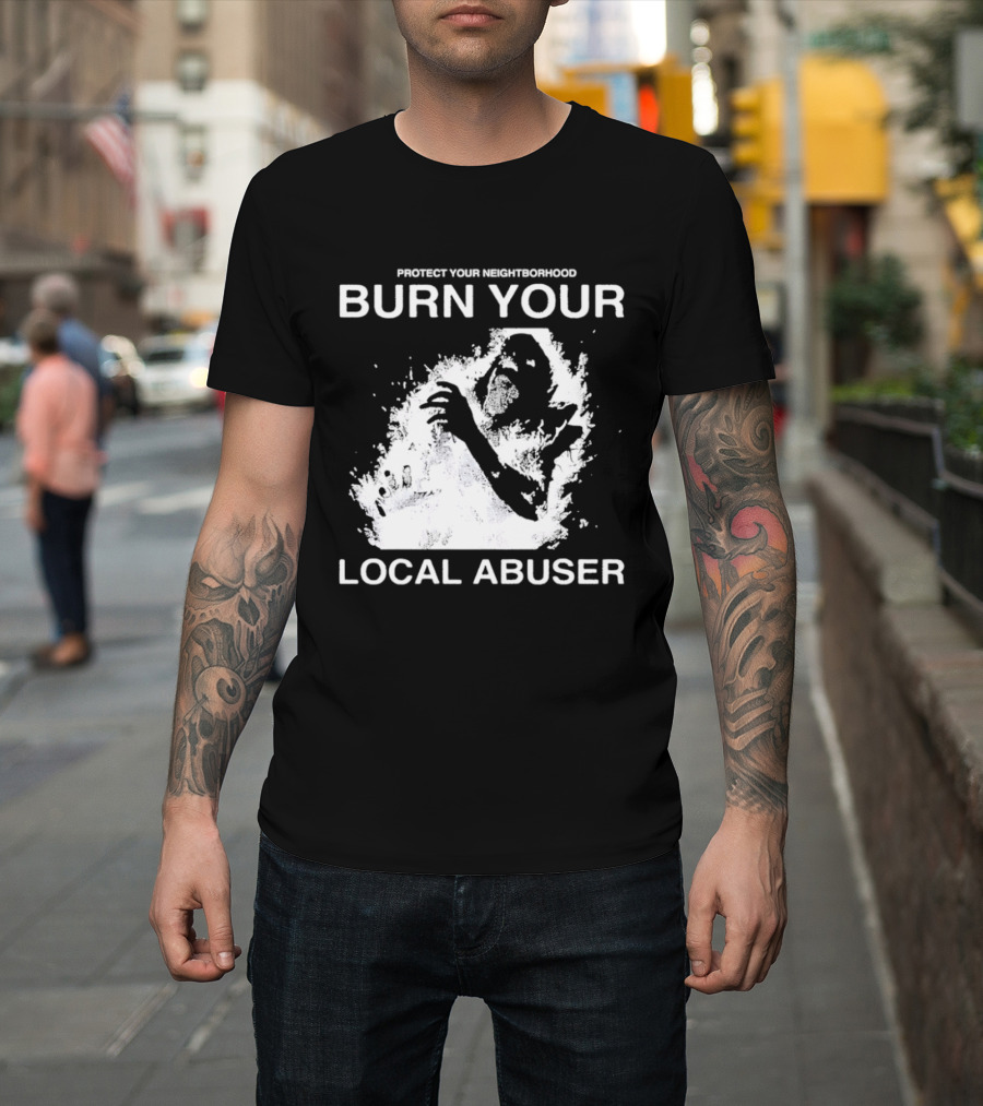 Protect Your Neighborhood Burn Your Local Abuser T-Shirt