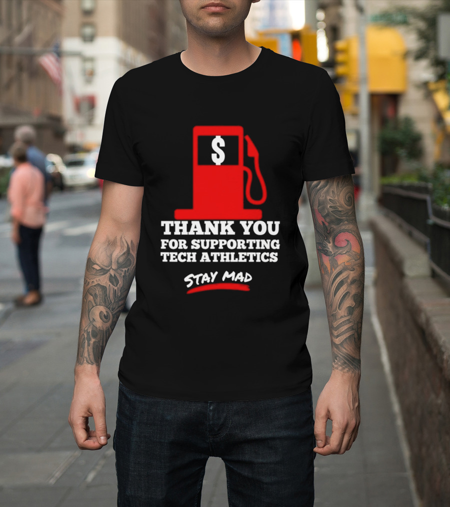 Thank You For Supporting Tech Athletics Stay Mad Gas Pump Dollar Sign T-Shirt