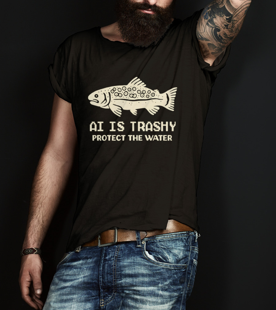 AI Is Trashy Protect The Water Fish Conservation T-Shirt