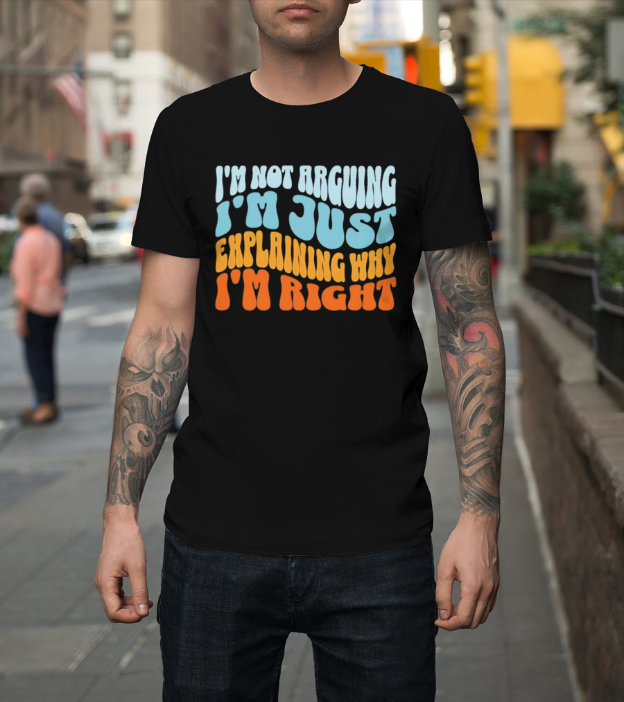 I'm Not Arguing I'm Just Explaining Why I'm Right Groovy T-Shirt