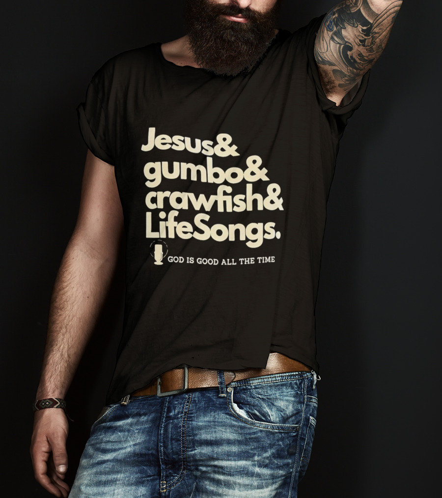 Jesus And Gumbo And Crawfish And LifeSongs God Is Good All The Time T-Shirt