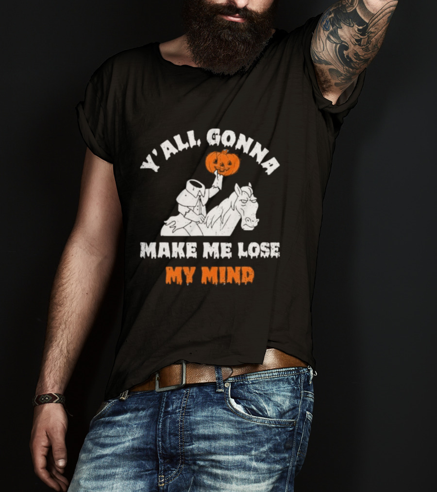 YAll Gonna Make Me Lose My Mind Headless Horseman Halloween T-Shirt