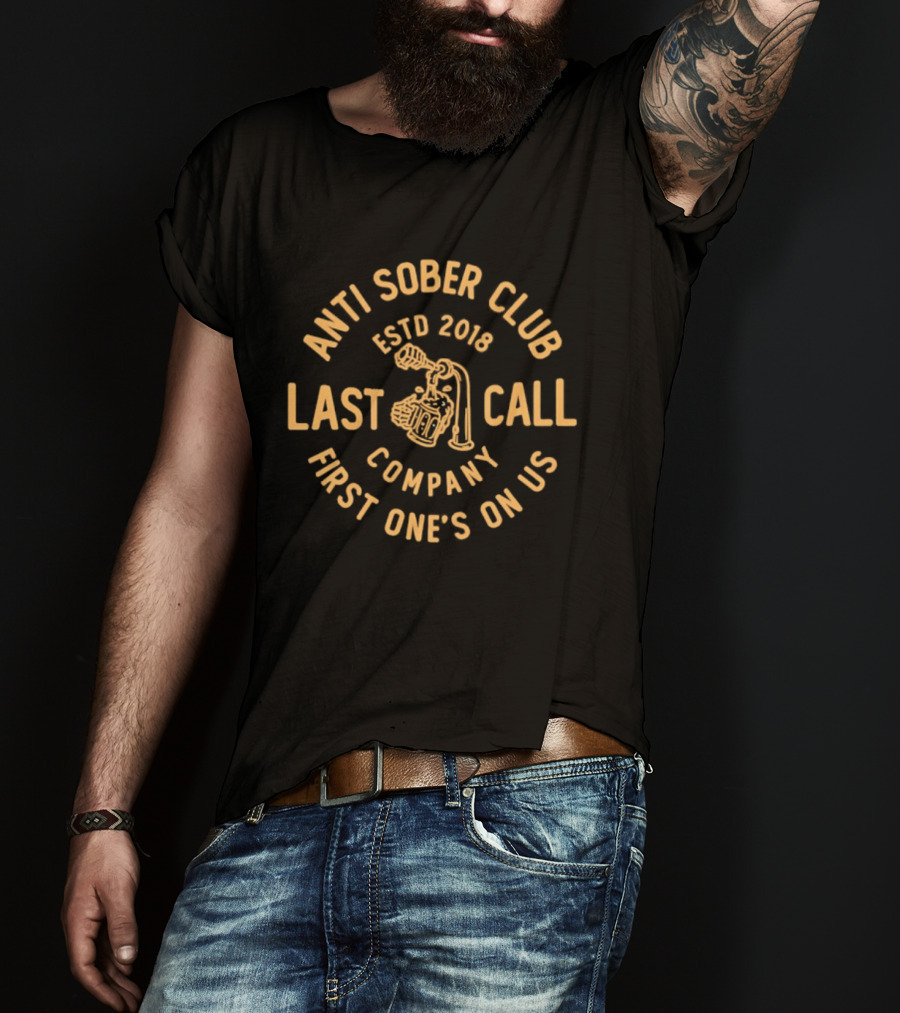 Anti Sober Club Last Call First One's On Us ESTD 2018 Company T-Shirt