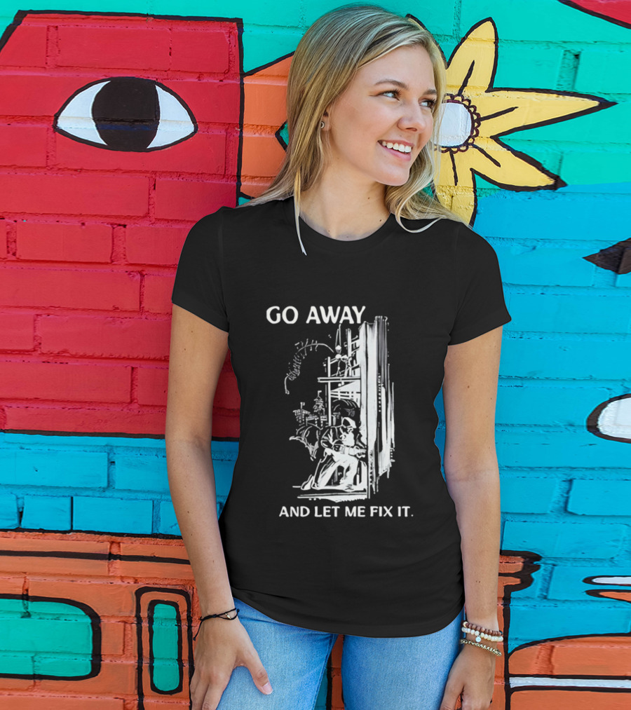 Go Away And Let Me Fix It Handyman Repair Humor Sketch T-Shirt