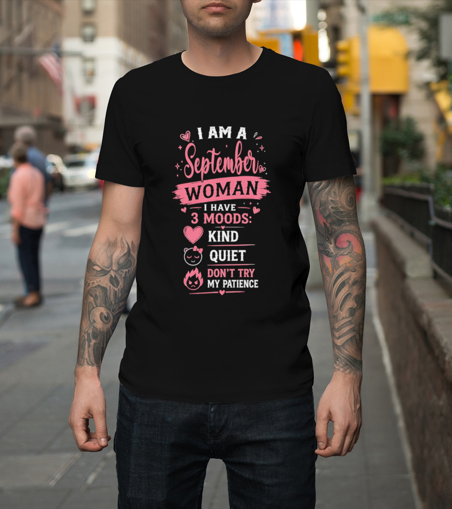 I Am A September Woman I Have 3 Moods Kind Quiet Don't Try My Patience T-Shirt