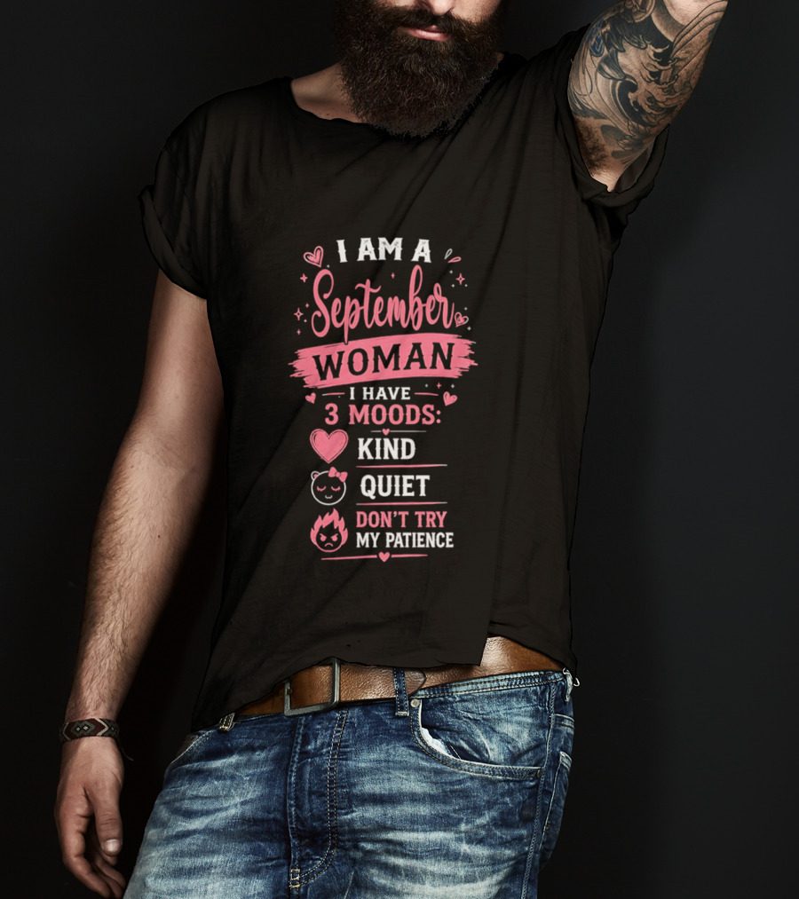 I Am A September Woman I Have 3 Moods Kind Quiet Don't Try My Patience T-Shirt