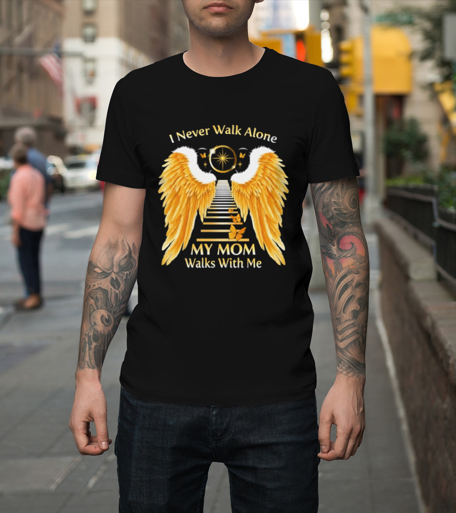 I Never Walk Alone My Mom Walks With Me Angel Wings Heavenly Path T-Shirt