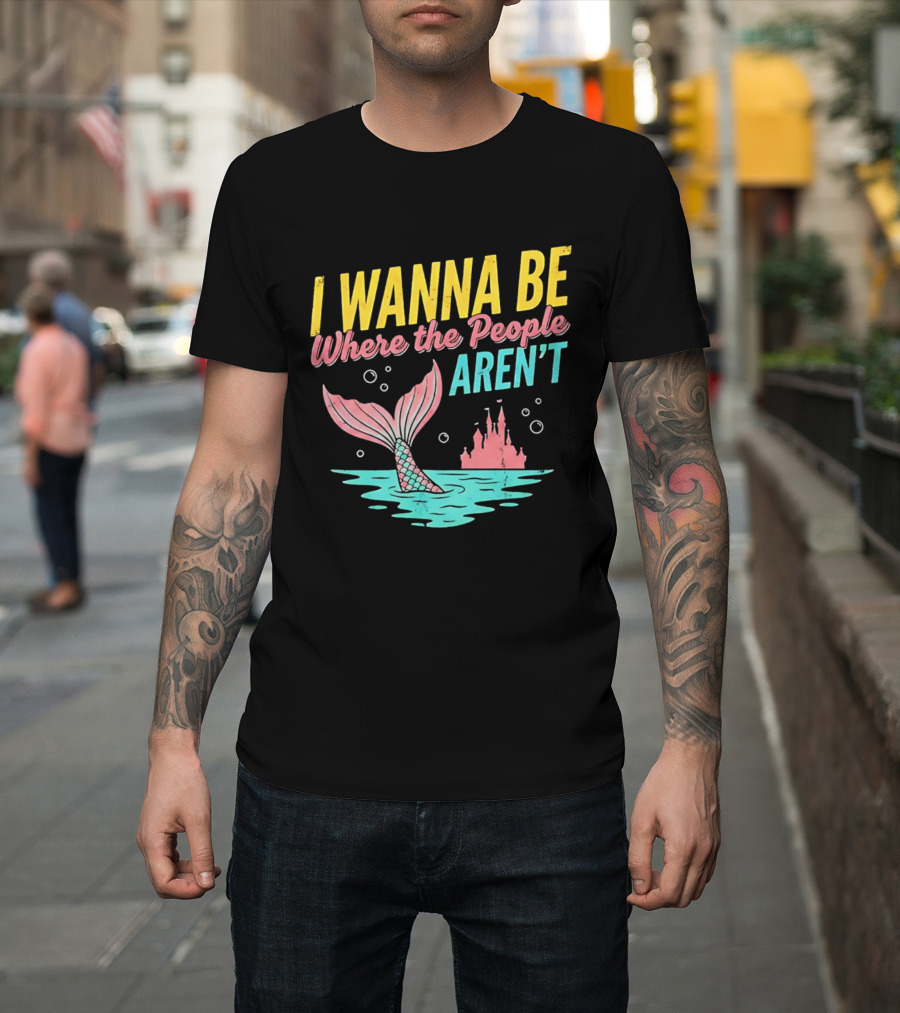 I Wanna Be Where The People Aren't Mermaid Tail Castle Water Bubbles T-Shirt