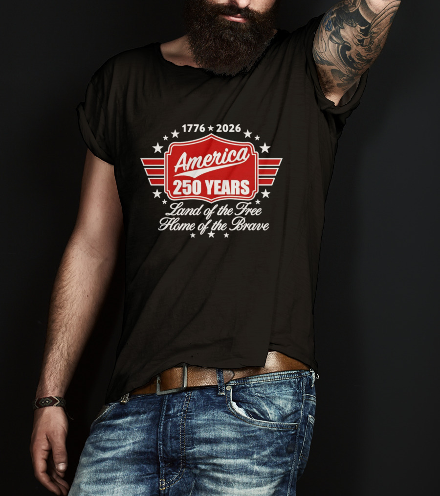 1776 2026 America 250 Years Land Of The Free Home Of The Brave T-Shirt
