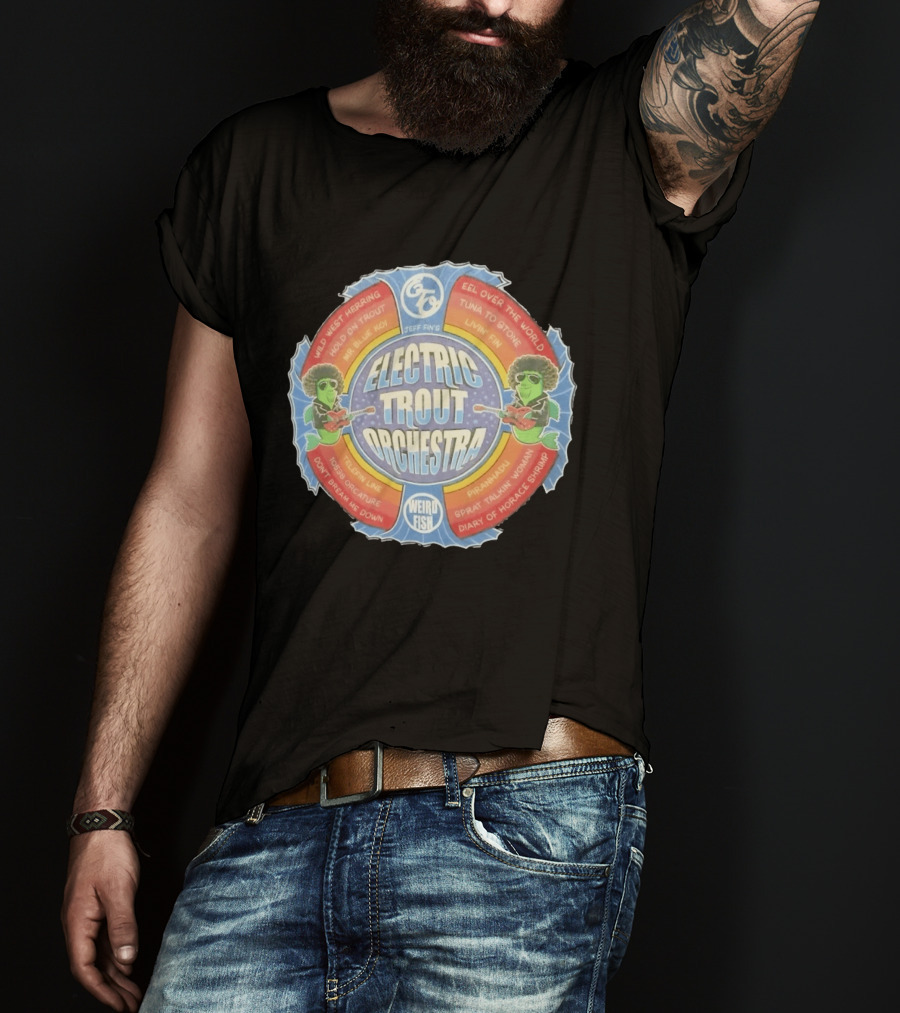 Jeff Fin's Electric Trout Orchestra Weird Fish Wild West Herring Hold On Trout Eel Over The World Tuna To Stone T-Shirt