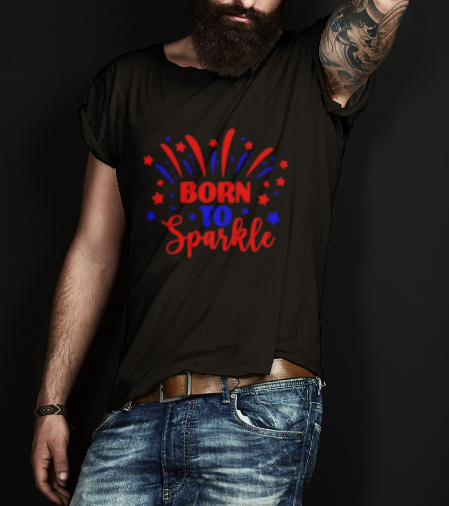 Born To Sparkle Red And Blue Stars Fireworks Celebration T-Shirt