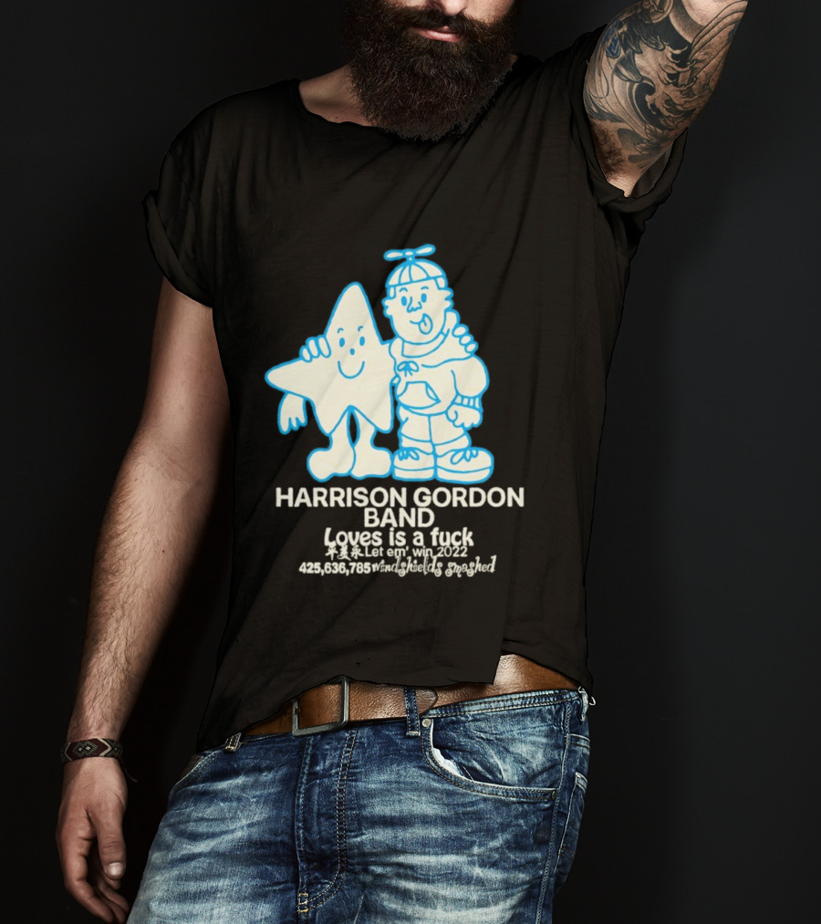 Harrison Gordon Band Loves Is A Fuck Let Em Win 2022 Windshields Smashed T-Shirt