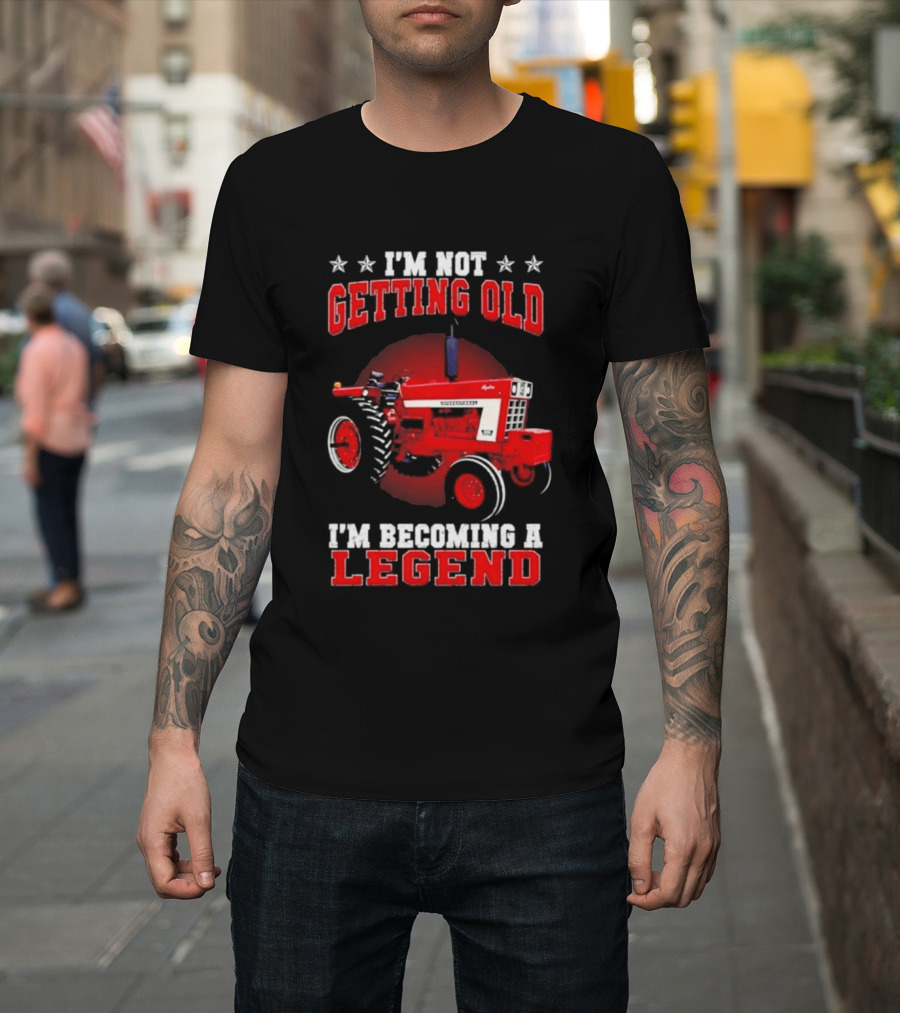 International Harvester I'm Not Getting Old I'm Becoming A Legend Tractor T-Shirt