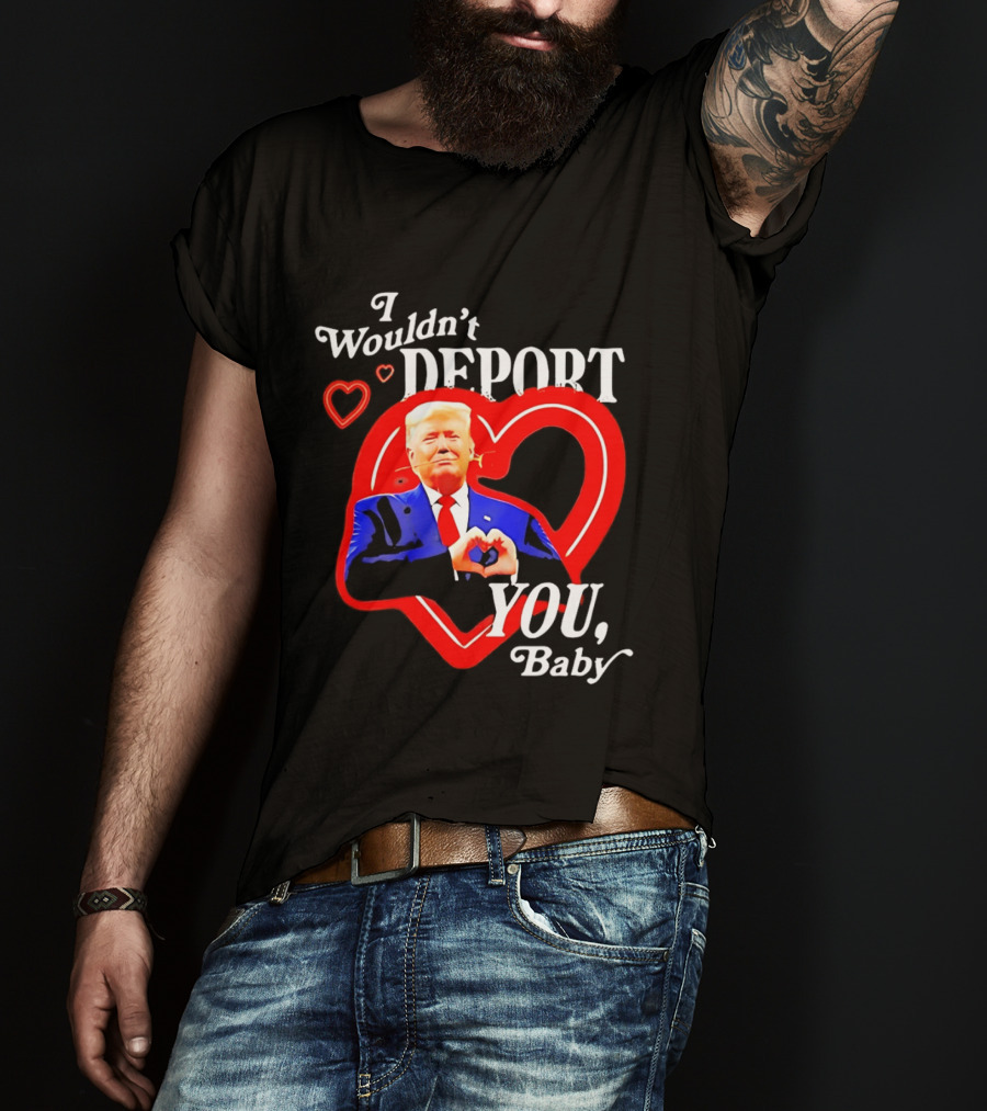 I Wouldn't Deport You Baby Trump Heart Rose T-Shirt