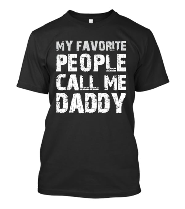 My Favorite People Call Me Daddy Novelty T-Shirt