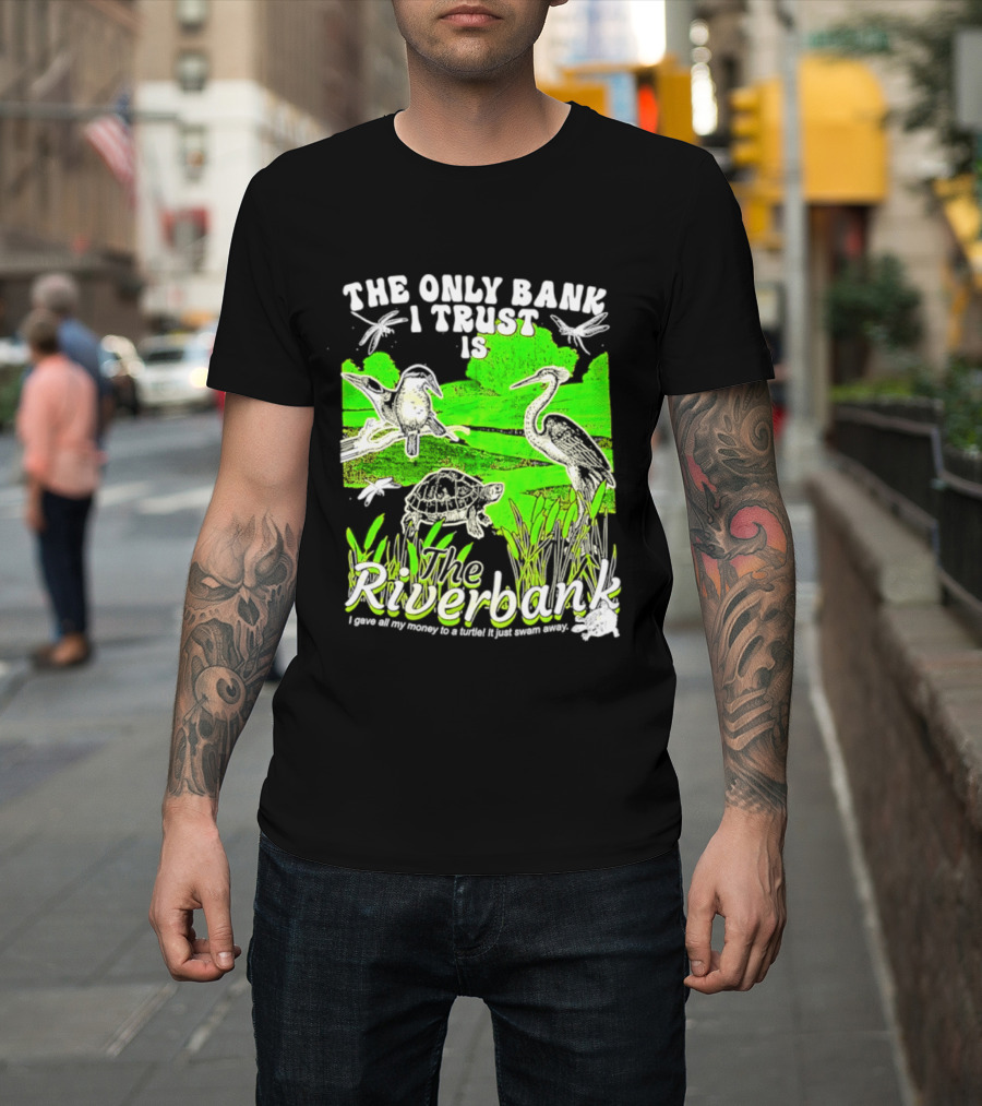 The Only Bank I Trust Is The Riverbank I Gave All My Money To A Turtle Crane Dragonflies T-Shirt