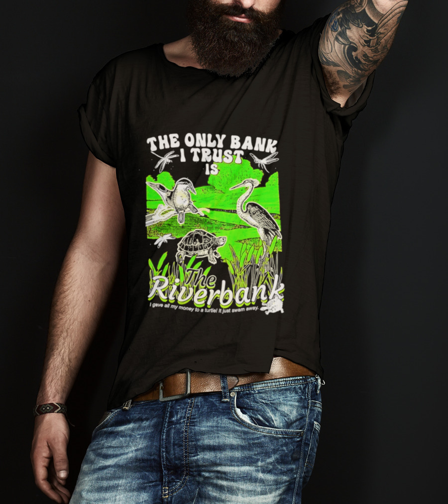 The Only Bank I Trust Is The Riverbank I Gave All My Money To A Turtle Crane Dragonflies T-Shirt