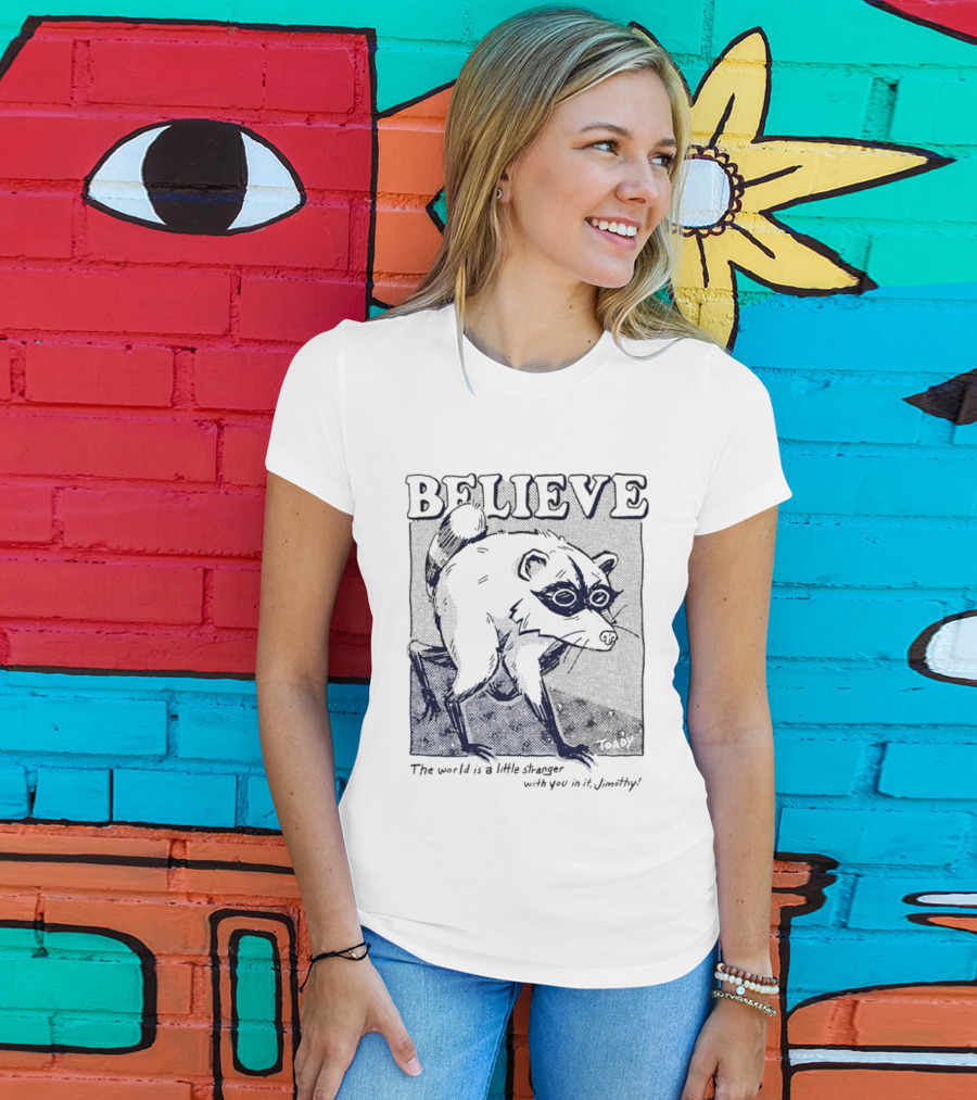 Believe Jimothy Raccoon The World Is A Little Stranger With You In It Toady T-Shirt