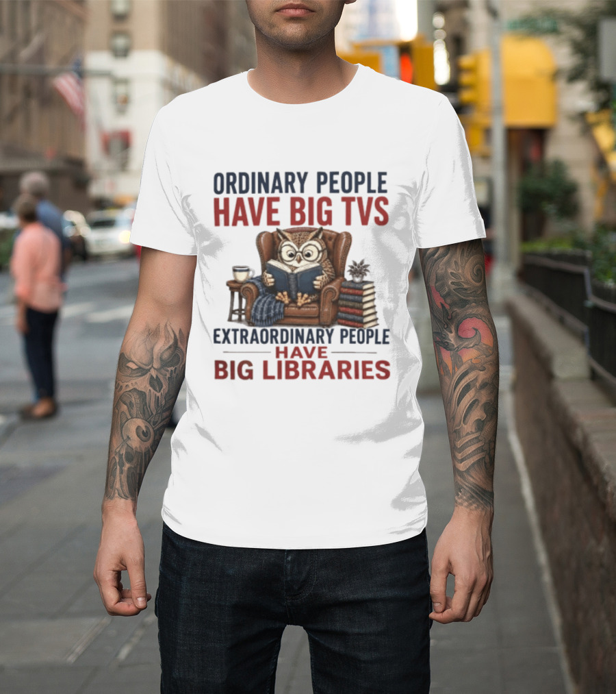 Ordinary People Have Big TVs Extraordinary People Have Big Libraries Owl Reading Books Coffee Chair T-Shirt