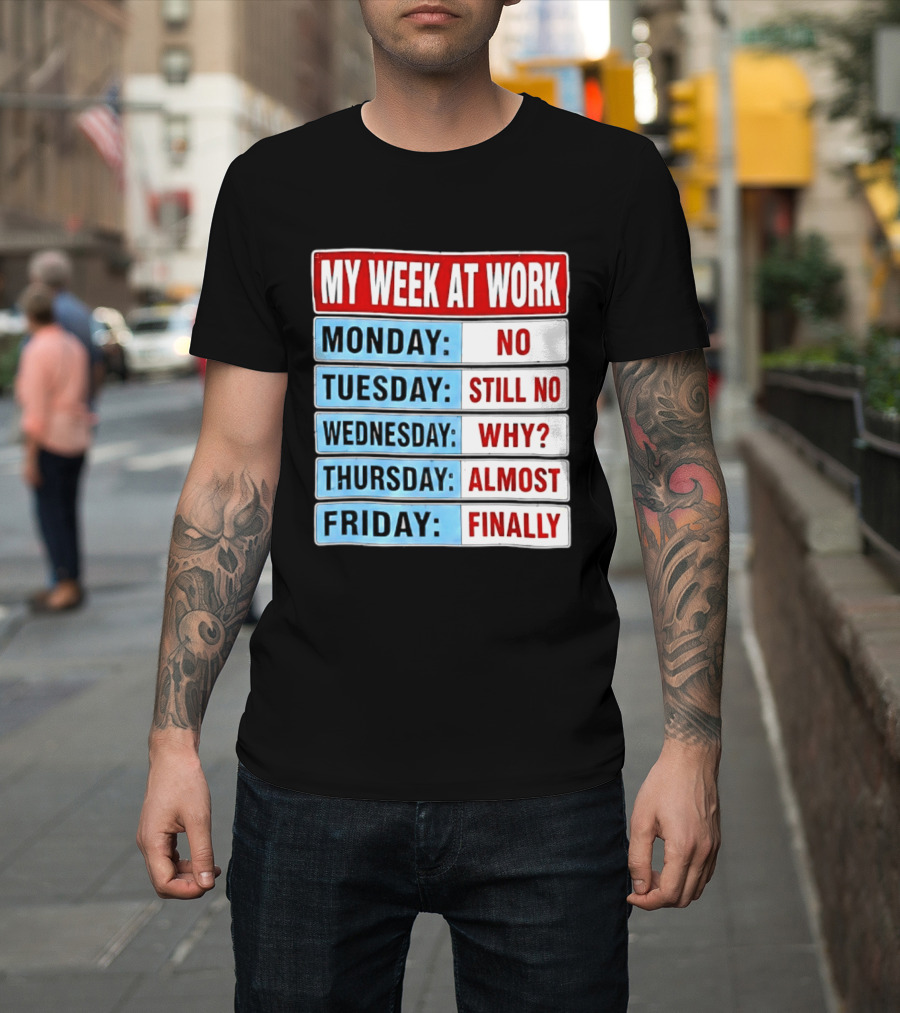 My Week At Work Monday No Tuesday Still No Wednesday Why Thursday Almost Friday Finally T-Shirt