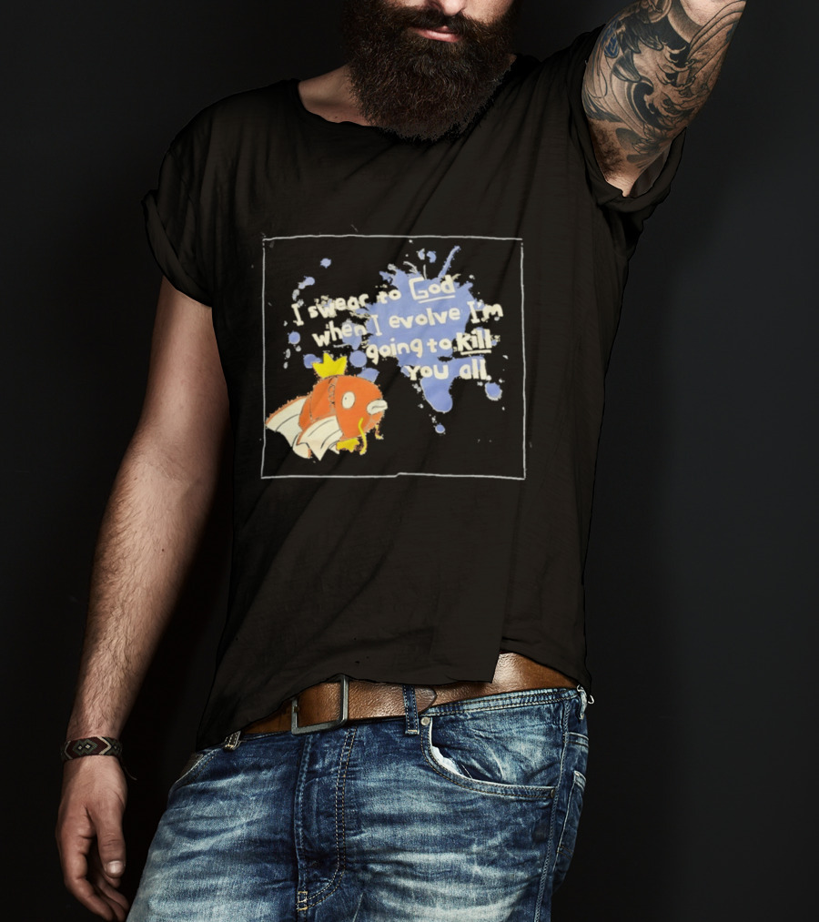 Pokémon Magikarp I Swear To God When I Evolve I'm Going To Kill You All T-Shirt