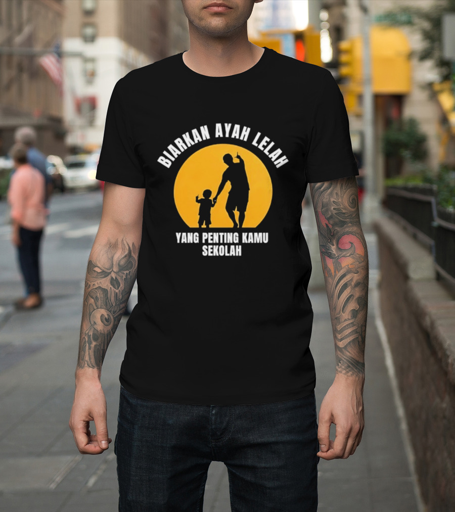 Biarkan Ayah Lelah Yang Penting Kamu Sekolah Ayah Dan Anak Siluet Matahari T-Shirt